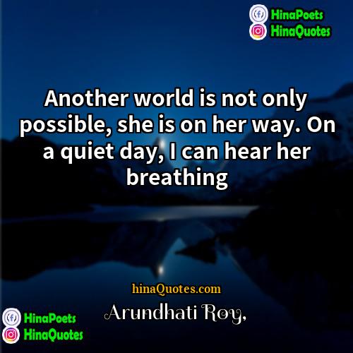 Arundhati Roy Quotes | Another world is not only possible, she